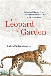 Buy The Leopard in the Garden : Animal and Human Lives in Paris at the First Public Zoo of the Modern Er