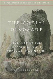 Buy The Social Dinosaur: The Life Of The Mesozoic In The Popular Imagination
