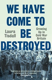 Buy We Have Come to Be Destroyed : Growing Up in Cold War Britain