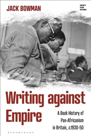 Buy Writing Against Empire: A Book History Of Pan-Africanism In Britain, C.1930-50