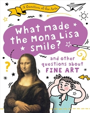 Buy A Question Of The Arts: What Made The Mona Lisa Smile And Other Questions About Fine Arts