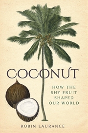 Buy Coconut : How the Shy Fruit Shaped our World