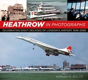 Buy Heathrow in Photographs : Celebrating Eight Decades of London's Airport 1946-2026