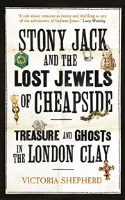 Buy Stony Jack and the Lost Jewels of Cheapside : Treasure and Ghosts in the London Clay
