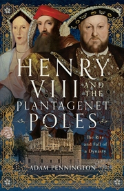 Buy Henry VIII and the Plantagenet Poles: The Rise and Fall of a Dynasty