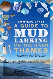 Buy Guide to Mudlarking on the River Thames: Hunting For Treasure