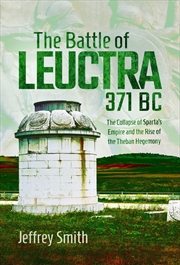 Buy Battle of Leuctra, 371 BC: The Collapse of Sparta's Empire and the Rise of the Theban Hegemony