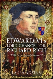Buy Edward VI's Lord Chancellor, Richard Rich: Villain or Loyal Servant?
