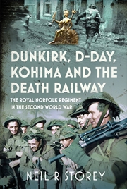 Buy Dunkirk, D-Day, Kohima and The Death Railway: The Royal Norfolk Regiment in the Second World War
