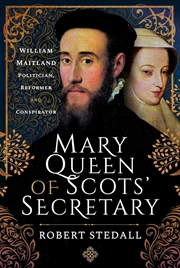Buy Mary Queen of Scots' Secretary: William Maitland - Politician, Reformer and Conspirator