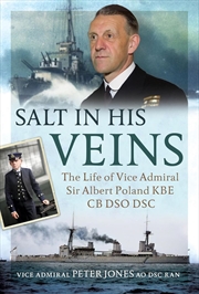 Buy Salt in his Veins: The Life of Vice Admiral Sir Albert Poland KBE CB DSO DSC