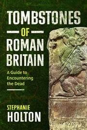 Buy Tombstones of Roman Britain: A Guide to Encountering the Dead