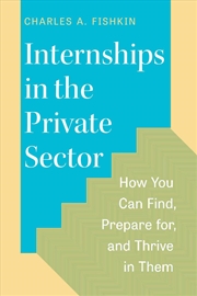 Buy Internships in the Private Sector : How You Can Find, Prepare for, and Thrive in Them