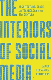 Buy The Interiors of Social Media: Architecture, Space, and Technology in the 21st Century