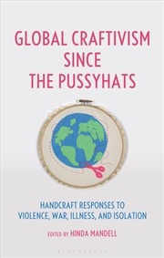 Buy Global Craftivism since the Pussyhats: Handcraft Responses to Violence,War, Illness, and Isolation