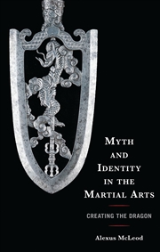 Buy Myth and Identity in the Martial Arts: Creating the Dragon