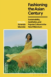 Buy Fashioning the Asian Century: Sustainability, Aesthetics, and Popular Culture in the New Millennium