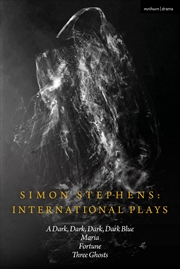 Buy Simon Stephens International Plays: A Dark, Dark, Dark, Dark Blue; Maria; Fortune; Three Ghosts