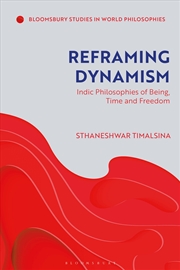 Buy Reframing Dynamism: Indic Philosophies of Being, Time and Freedom