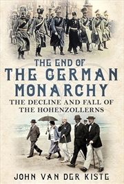 Buy End of the German Monarchy: The Decline and Fall of the Hohenzollerns