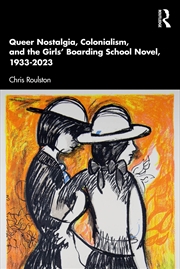 Buy Queer Nostalgia, Colonialism, and the Girls’ Boarding School Novel, 1933–2023