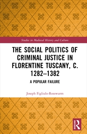 Buy The Social Politics of Criminal Justice in Florentine Tuscany, c. 1282–1382
