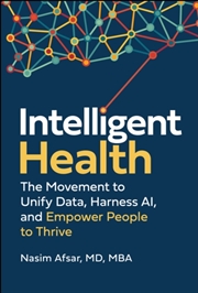 Buy Intelligent Health : The Movement to Unify Data, Harness AI, and Empower People to Thrive