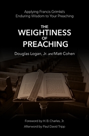 Buy The Weightiness of Preaching : Applying Francis Grimke’s Enduring Wisdom To Your Preaching