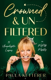 Buy Crowned & Unfiltered : 12 Unapologetic Lessons in Mid-life Majesty
