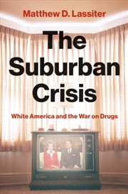 Buy The Suburban Crisis : White America and the War on Drugs