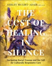 Buy The Cost of Healing in Silence : Navigating Racial Trauma and the Call for Culturally Responsive Car
