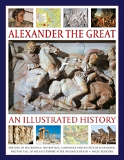 Buy Alexander the Great: An Illustrated History : The rise of Macedonia, the battles, campaigns and tact