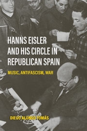 Buy Hanns Eisler and His Circle in Republican Spain : Music, Antifascism, War