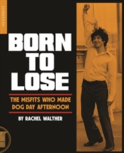 Buy Born To Lose : The Misfits Who Made Dog Day Afternoon