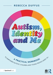 Buy Autism, Identity and Me: A Practical Workbook to Empower Autistic Children and Young People Aged 10+