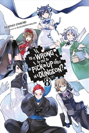 Buy Is It Wrong to Try to Pick Up Girls in a Dungeon?, Vol. 8 (Novel)