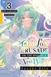 Buy Our Last Crusade or the Rise of a New World: Secret File, Vol. 3 (light novel)
