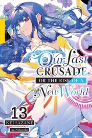 Buy Our Last Crusade or the Rise of a New World, Vol. 13 (light novel)