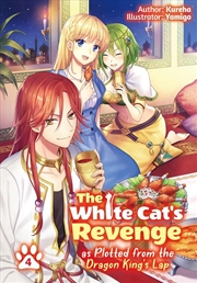 Buy The White Cat's Revenge as Plotted from the Dragon King's Lap: Volume 4 (Light Novel)