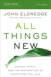 Buy All Things New Study Guide: Heaven, Earth, And The Restoration Of Everything You Love