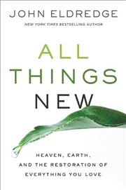 Buy All Things New: Heaven, Earth, And The Restoration Of Everything You Love