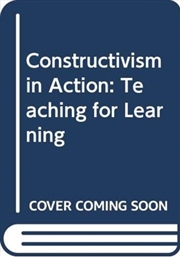 Buy Constructivism In Action : Teaching For Learning
