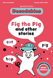 Buy Kingfisher Decodables Fig the Pig: Short Vowels 1