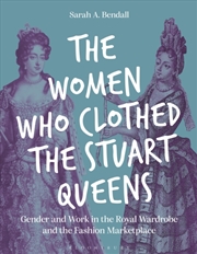 Buy The Women Who Clothed the Stuart Queens: Gender and Work in the Royal Wardrobe and the Fashion Marke