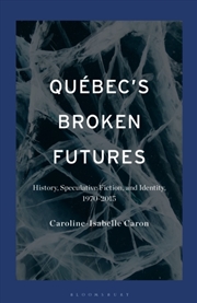 Buy Quebec's Broken Futures: History, Speculative Fiction, and Identity, 1970-2015