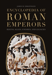 Buy Encyclopedia of Roman Emperors: Reigns, Allies, Enemies, and Legacies
