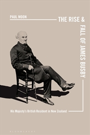 Buy The Rise and Fall of James Busby: His Majesty's British Resident in NewZealand
