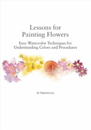 Buy Lessons for Painting Flowers: Easy Watercolor Techniques for Understanding Colors and Procedures