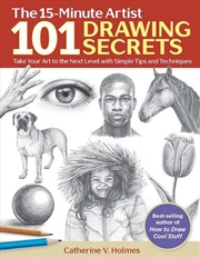 Buy 15 Minute Artist: 101 Drawing Secrets: Take Your Art to the Next Level with Simple Tips and Techniqu