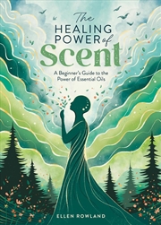 Buy Healing Power of Scent: A Beginner's Guide to the Power of Essential Oils